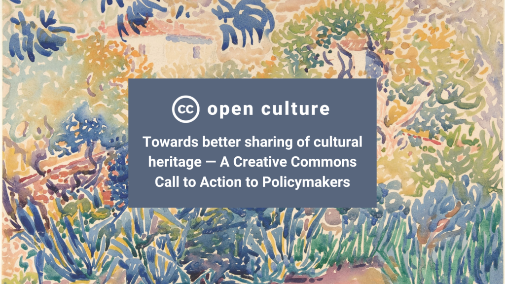 In white in a gray box over a flowery landscape painting: CC Icon Open Culture and text: Towards better sharing of cultural heritage — A Creative Commons Call to Action to Policymakers.